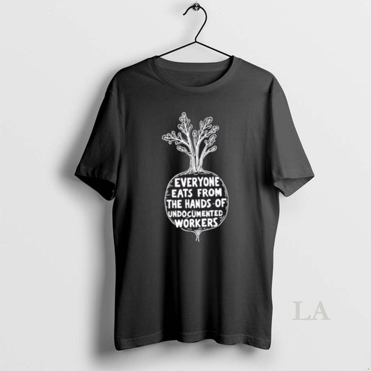 Original Everyone Eats From The Hands Of Undocumented Workers T-Shirts, Hoodie, Sweatshirt | AU18TeeNovaLab.com