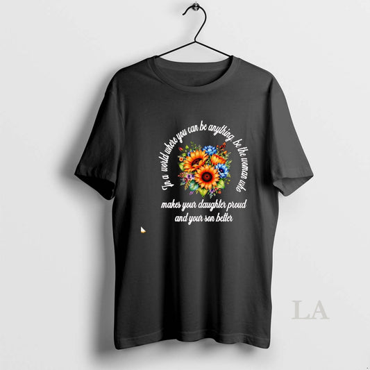 Original Floral In A World Where You Can Be Anything Be The Woman T-Shirts, Hoodie, Sweatshirt | AU18TeeNovaLab.com