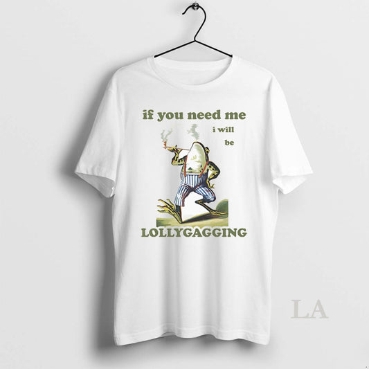Original Frog If You Need Me I Will Be Lollygagging T-Shirts, Hoodie, Sweatshirt | AU18TeeNovaLab.com