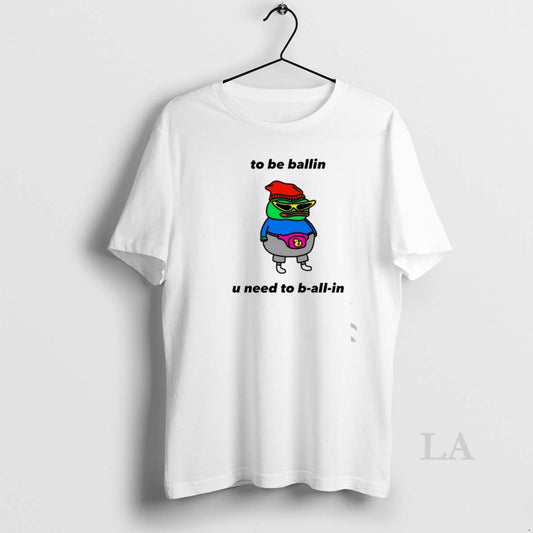 Original Frog To Be Ballin U Need To B All In T-Shirts, Hoodie, Sweatshirt | AU18TeeNovaLab.com