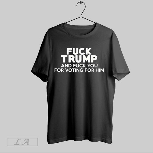 Original Fuck Trump And Fuck You For Voting For Him