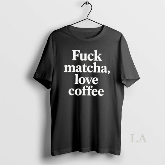 Original Fuck Matcha Love Coffee T-Shirts, Hoodie, Sweatshirt | AU18TeeNovaLab.com