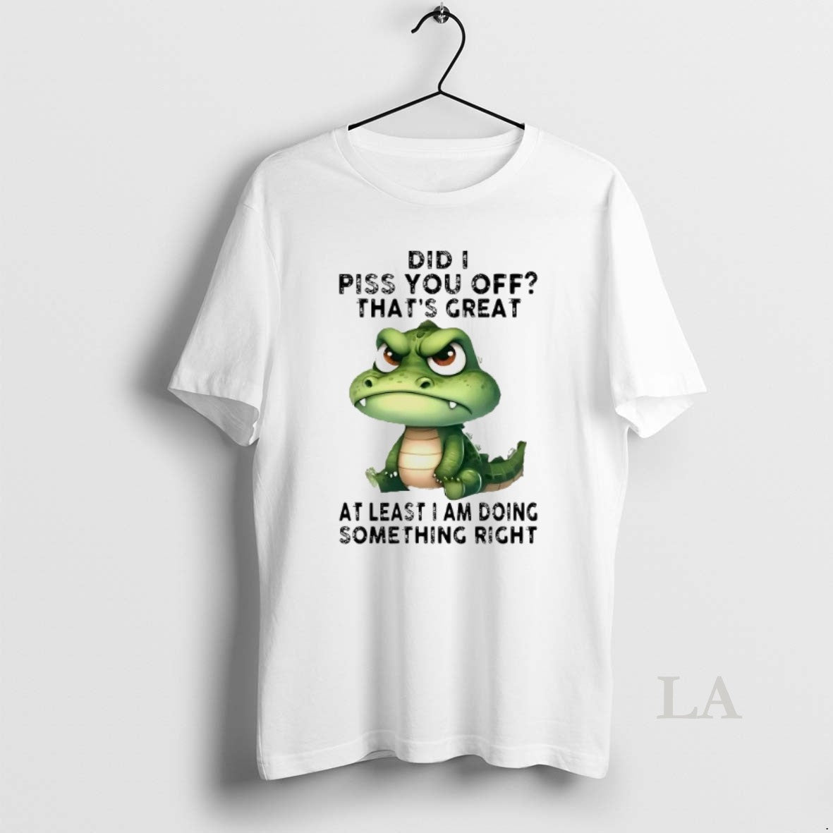 Original Gator Did I Piss You Off Thats Great At Least I Am Doing Something