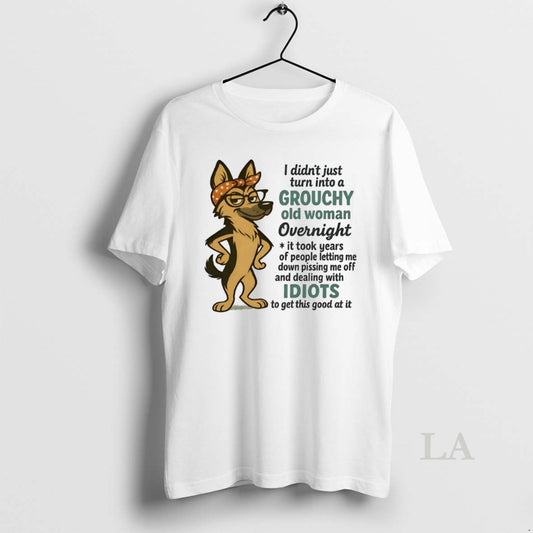 Original German Shepherd I Didnt Just Turn Into A Grouchy Old Woman Overnight