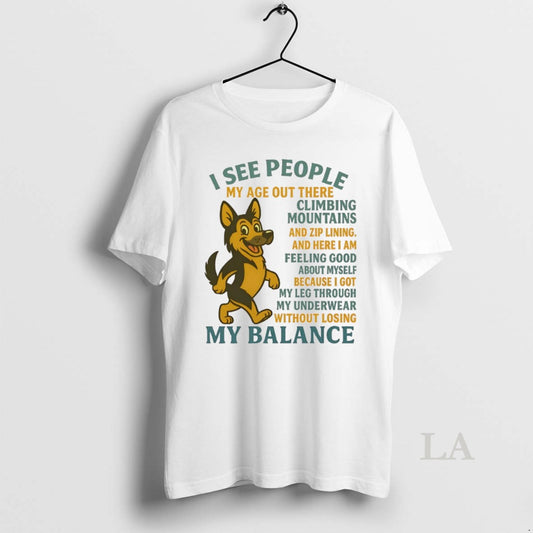 Original German Shepherd I See People My Age Out There Climbing Mountains And Zip Lining