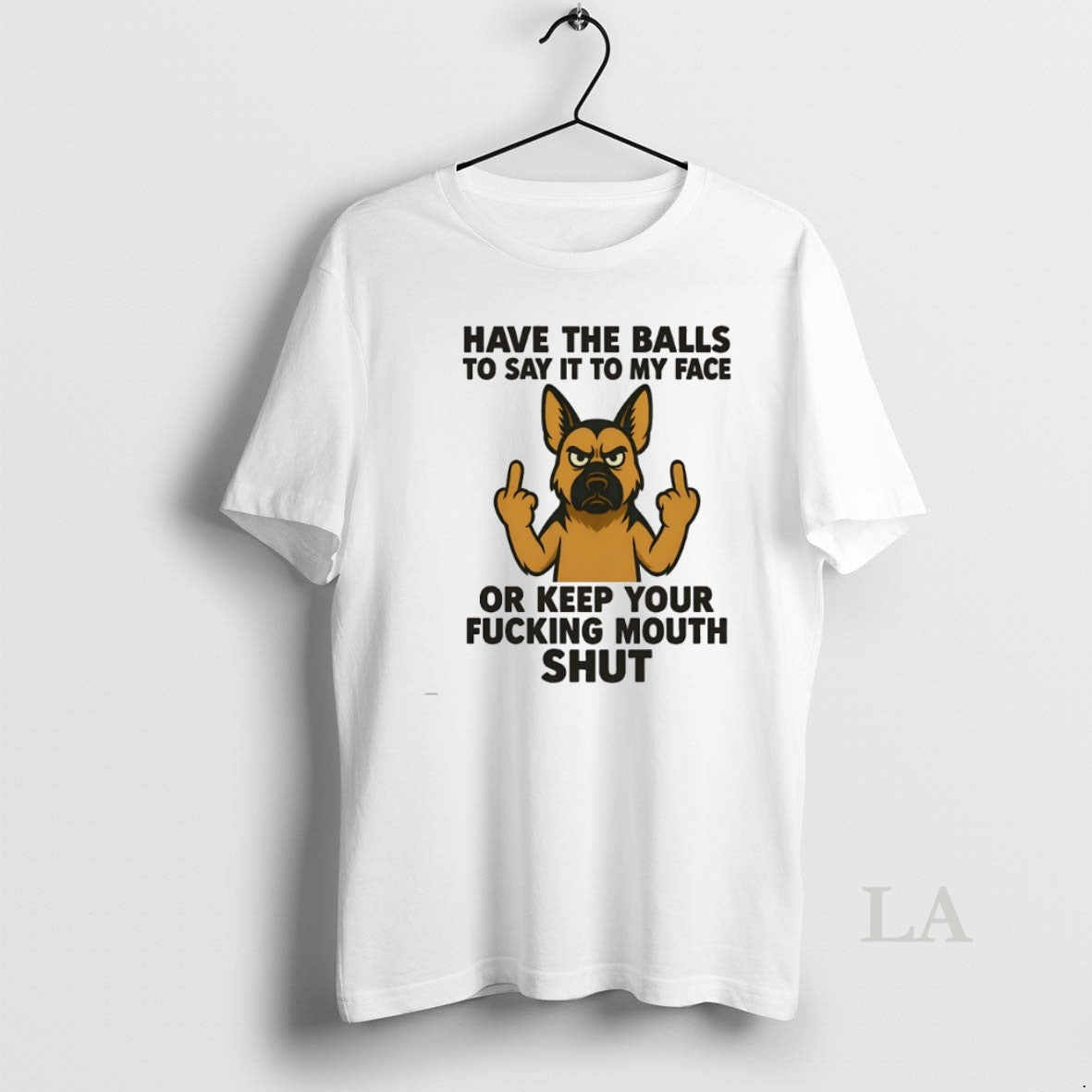 Original German Shepherd Have The Balls To Say It To My Face Or Keep Your