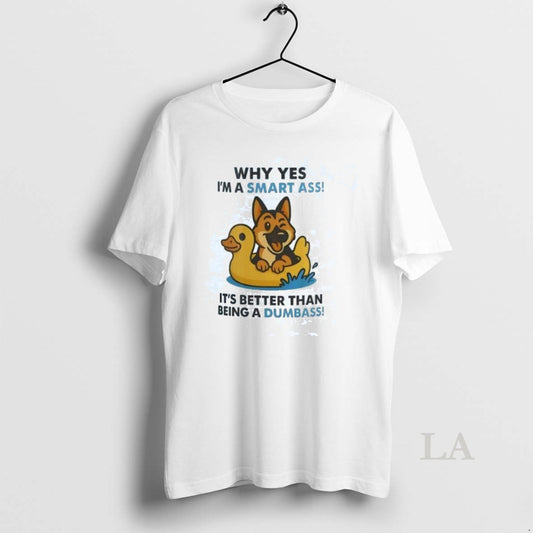 Original German Shepherd Why Yes Im A Smart Ass Its Better Than Being A Dumbass