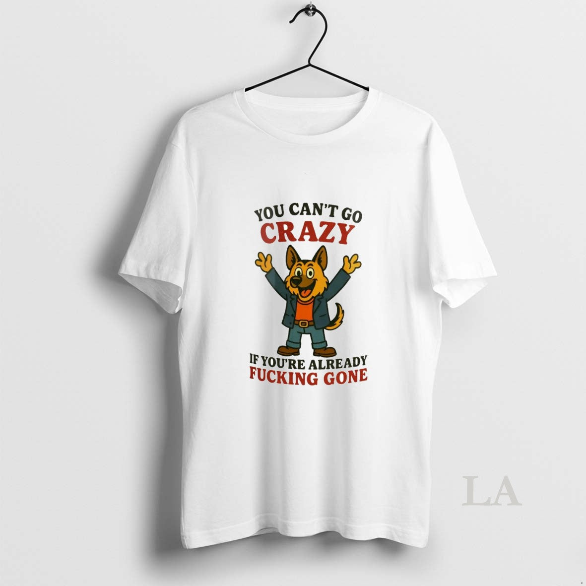 Original German Shepherd You Cant Go Crazy If Youre Already Fucking Gone