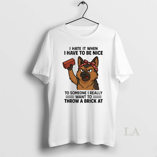 Original German Shepherd I Hate It When I Have To Be Nice To Someone T-Shirts, Hoodie, Sweatshirt | AU18TeeNovaLab.com