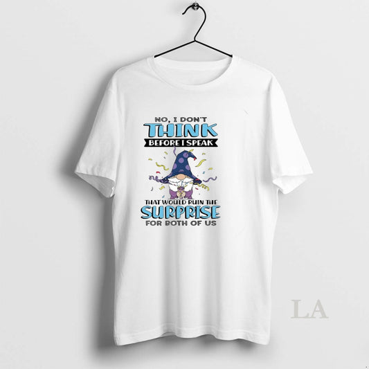 Original Gnome No I Dont Think Before I Speak That Would Ruin The Surprise