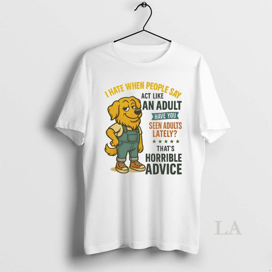 Original Golden Retriever I Hate When People Say Act Like An Adult Have You Seen