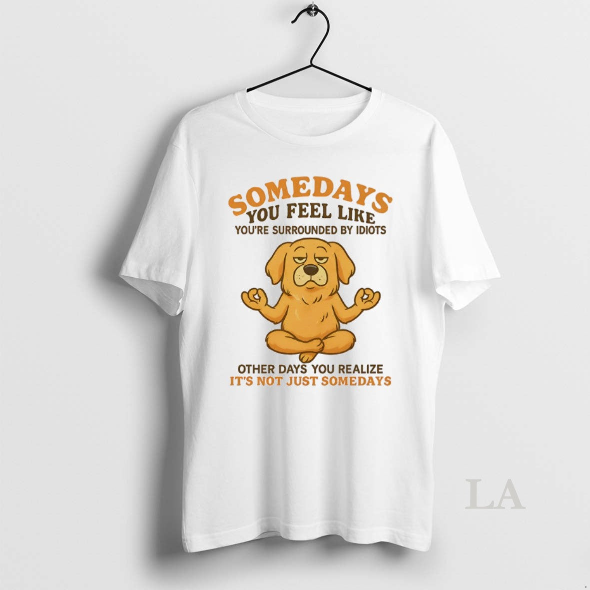 Original Golden Retriever Somedays You Feel Like Youre Surrounded By Idiots