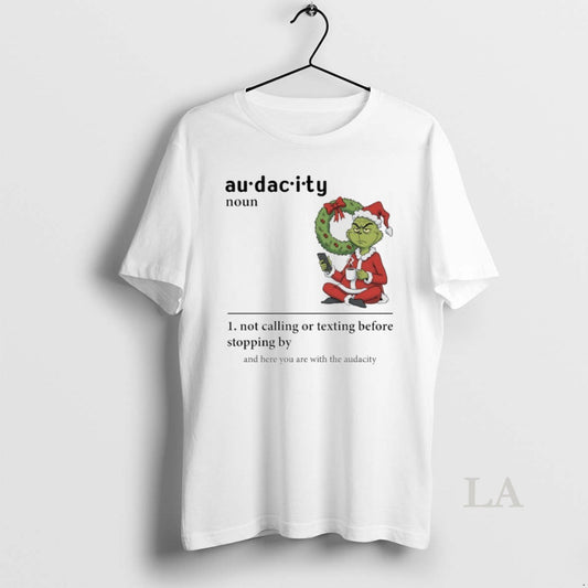 Original Grinch Christmas Audacity Noun Not Calling Or Texting Before Stopping By And Here You