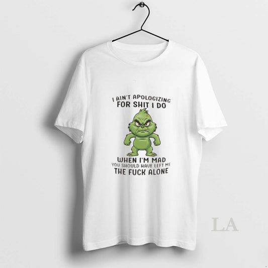 Original Grinch I Aint Apologizing For Shit I Do When Im Mad