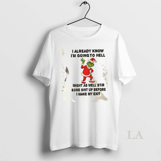Original Grinch I Already Know Im Going To Hell Might As Well Stir Some Shit T-Shirts, Hoodie, Sweatshirt