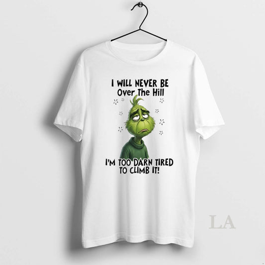 Original Grinch I Will Never Be Over The Hill Im Too Darn Tired To Climb T-Shirts, Hoodie, Sweatshirt | AU18TeeNovaLab.com