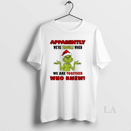 Original Grinch Apparently Were Trouble When We Are Together Christmas T-Shirts, Hoodie, Sweatshirt | AU18TeeNovaLab.com