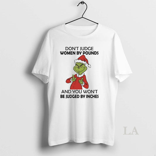 Original Grinch Dont Judge Women By Pounds And You Wont Be Judged By Inches T-Shirts, Hoodie, Sweatshirt | AU18TeeNovaLab.com