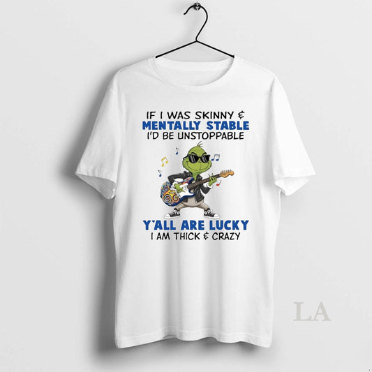 Original Grinch If I Was Skinny Mentally Stable Id Be Unstoppable T-Shirts, Hoodie, Sweatshirt | AU18TeeNovaLab.com