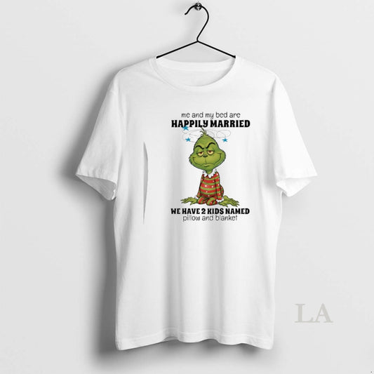 Original Grinch Me And My Bed Are Happily Married We Have 2 Kids Named Pillow T-Shirts, Hoodie, Sweatshirt