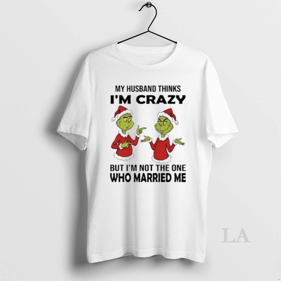 Original Grinch My Husband Thinks Im Crazy Im Not The One Married Me Christmas T-Shirts, Hoodie, Sweatshirt