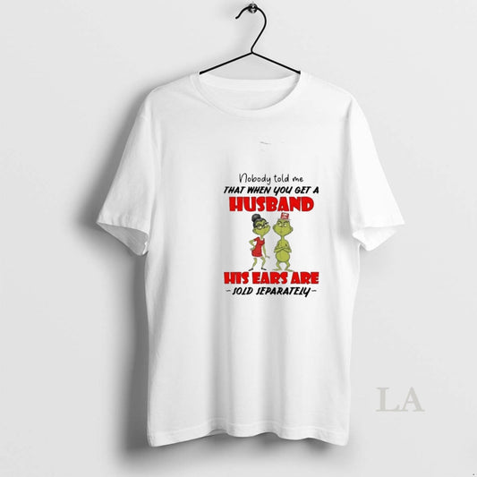 Original Grinch Nobody Told Me Get A Husband His Ears Sold Separately Christmas T-Shirts, Hoodie, Sweatshirt