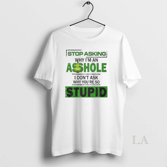 Original Grinch Stop Asking Why Im An Asshole I Dont Ask Why Youre So Stupid