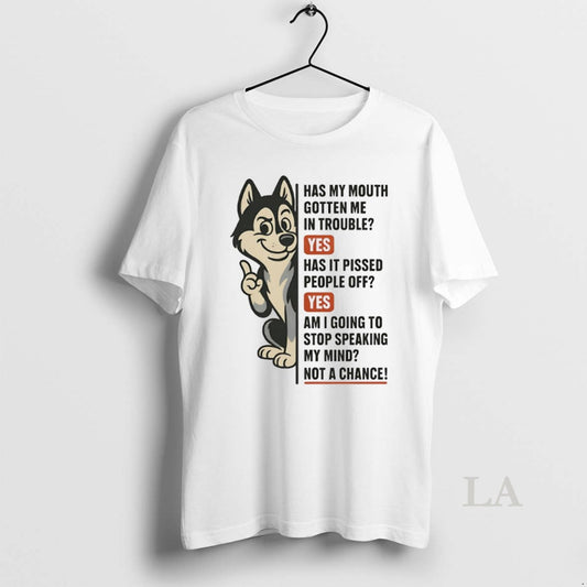 Original Husky Has My Mouth Gotten Me In Trouble Yes Has It Pissed People Off