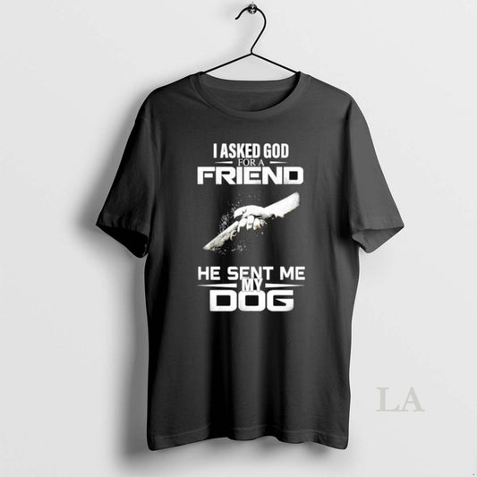 Original I Asked God For A Friend He Sent Me My Dog