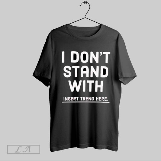 Original I Dont Stand With Insert Trend Here Anti Trend Statement