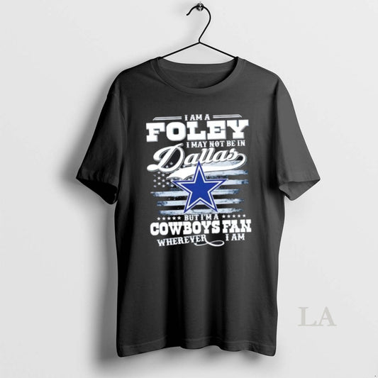 Original I Am A Foley I May Not Be In Dallas But Im A Cowboys