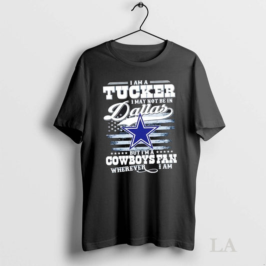 Original I Am A Tucker I May Not Be In Dallas But Im A Cowboys