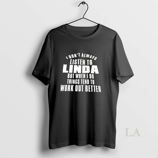 Original I Dont Always Listen To Linda But When I Do Things Tend To Work