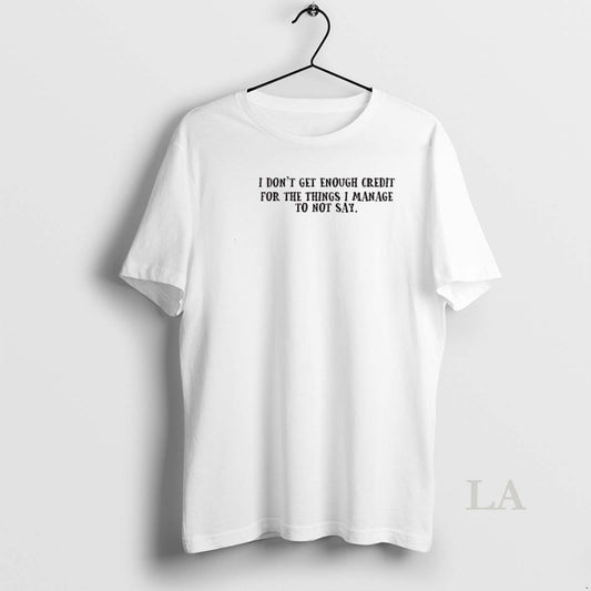 Original I Dont Get Enough Credit For The Things I Manage Not To Say T-Shirts, Hoodie, Sweatshirt | AU18TeeNovaLab.com