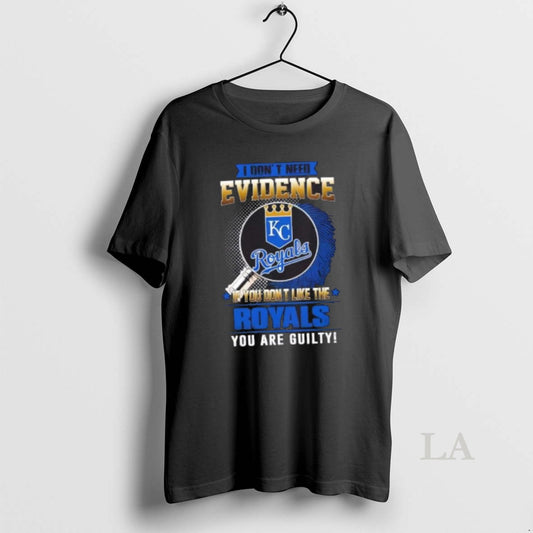Original I Dont Need Evidence If You Dont Like The Kansas City Royals You Are