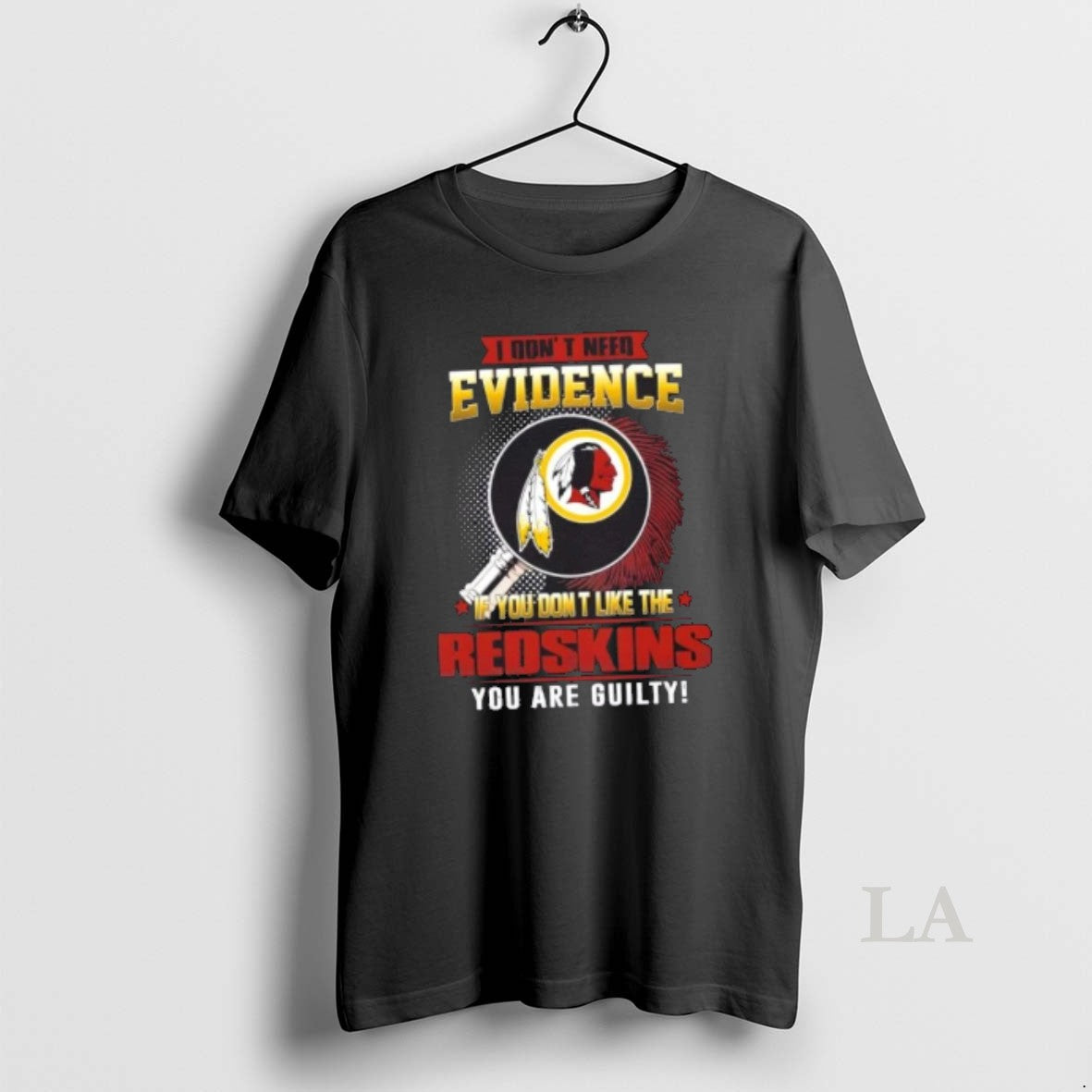 Original I Dont Need Evidence If You Dont Like The Washington Redskins You Are Guilty