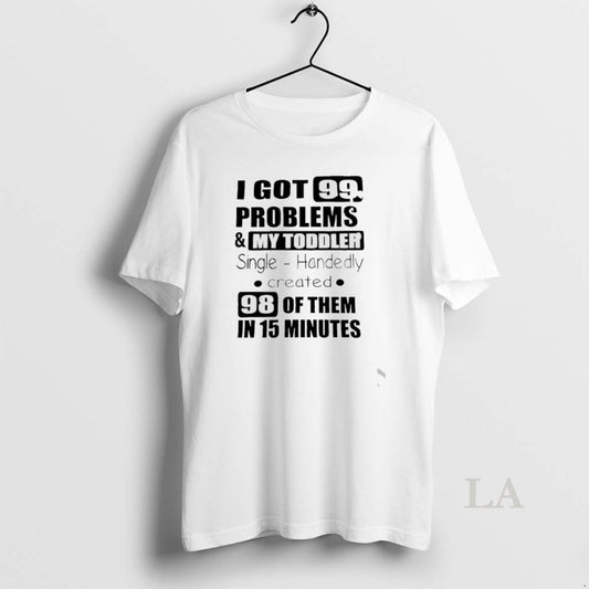 Original I Got 99 Problems And My Toddler Single Handedly Created T-Shirts, Hoodie, Sweatshirt | AU18TeeNovaLab.com