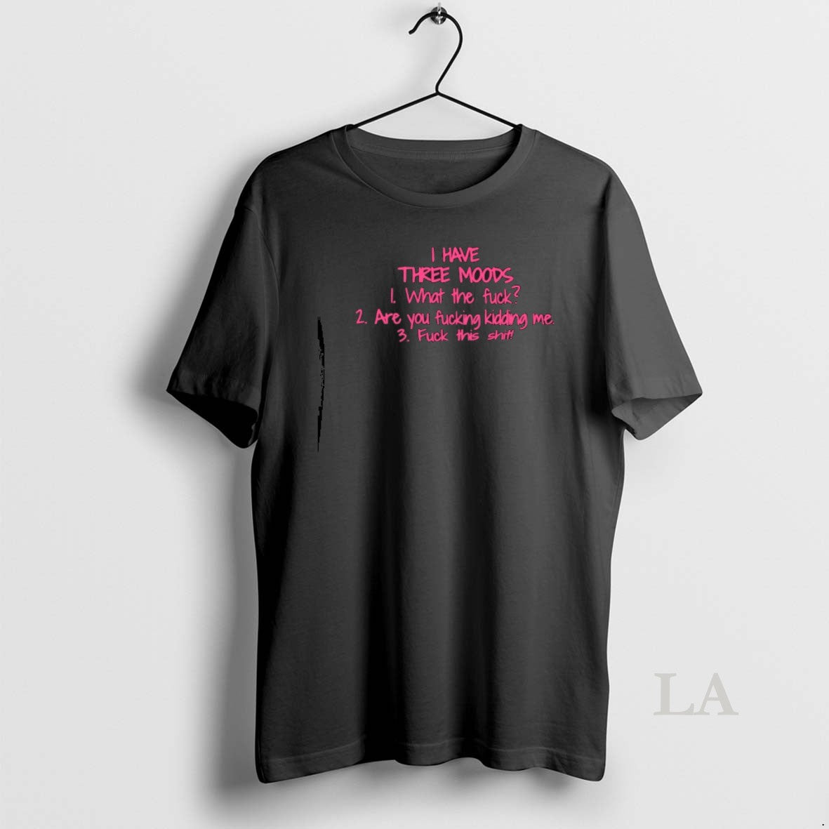 Original I Have Three Moods What The Fuck Are You Fucking Kidding Me Fuck This T-Shirts, Hoodie, Sweatshirt