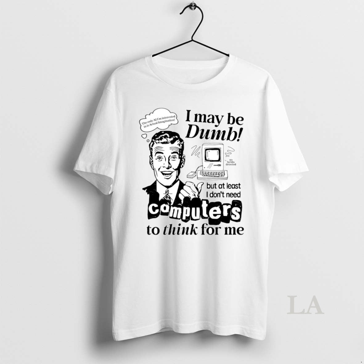 Original I May Be Dumb But At Least I Dont Need Computers To Think For T-Shirts, Hoodie, Sweatshirt | AU18TeeNovaLab.com