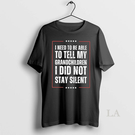 Original I Need To Be Able To Tell My Grandchildren I Did Not Stay Silent