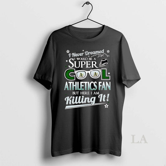 Original I Never Dreamed I Would Be A Super Cool Oakland Athletics Fan