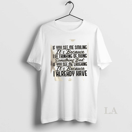 Original If You See Me Smiling Its Because Im Thinking Of Doing Something Bad If T-Shirts, Hoodie, Sweatshirt