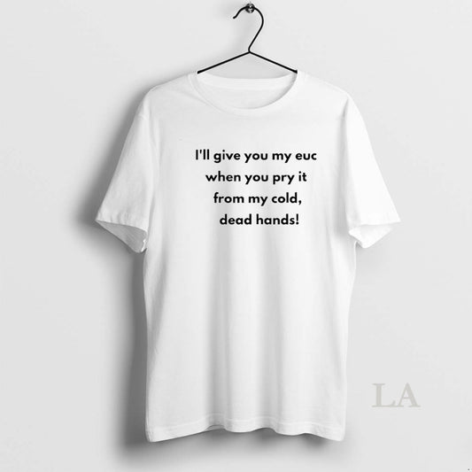 Original Ill Give You My Euc When You Pry It From My Cold Dead Hands T-Shirts, Hoodie, Sweatshirt | AU18TeeNovaLab.com