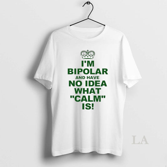 Original Im Bipolar And Have No Idea What Calm Is Circle T-Shirts, Hoodie, Sweatshirt | AU18TeeNovaLab.com