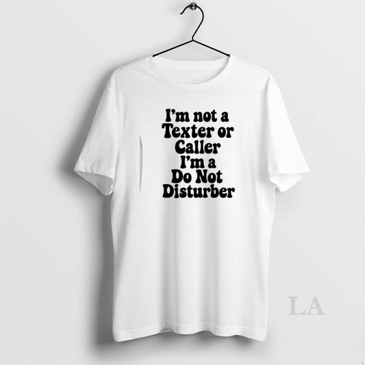 Original Im Not A Texter Or Caller Im A Do Not Disturb T-Shirts, Hoodie, Sweatshirt | AU18TeeNovaLab.com
