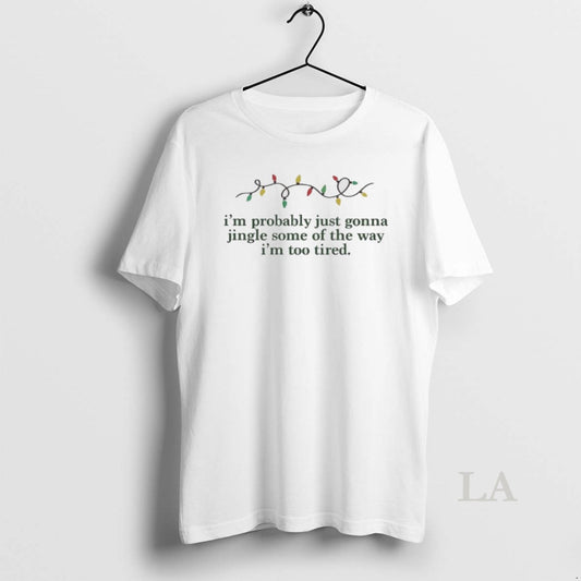 Original Im Probably Just Gonna Jingle Some Of The Way Im Too Tired Christmas Light T-Shirts, Hoodie, Sweatshirt