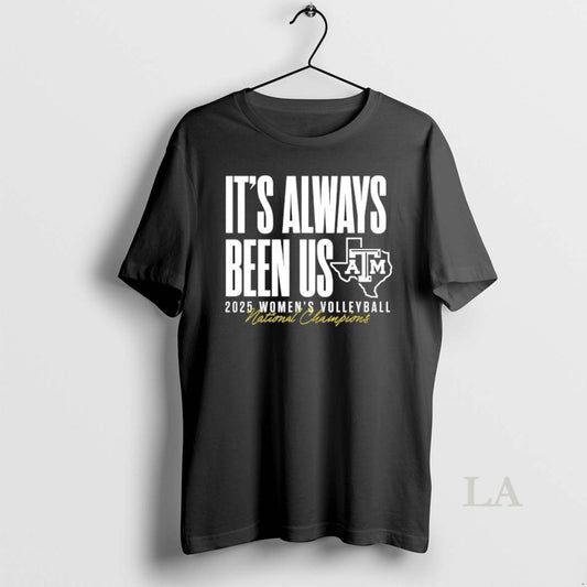 Original Its Always Been Us Texas A And M Aggies 2025 Womens Volleyball National Champions T-Shirts, Hoodie, Sweatshirt