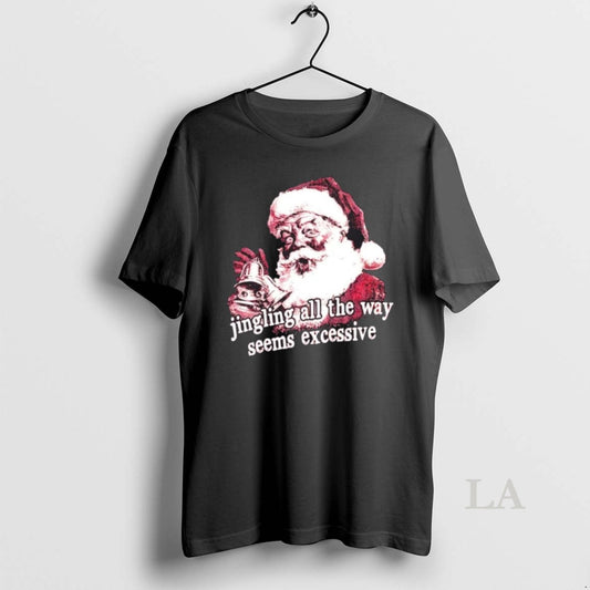 Original Jingling All The Way Seems Excessive Santa Merry Christmas