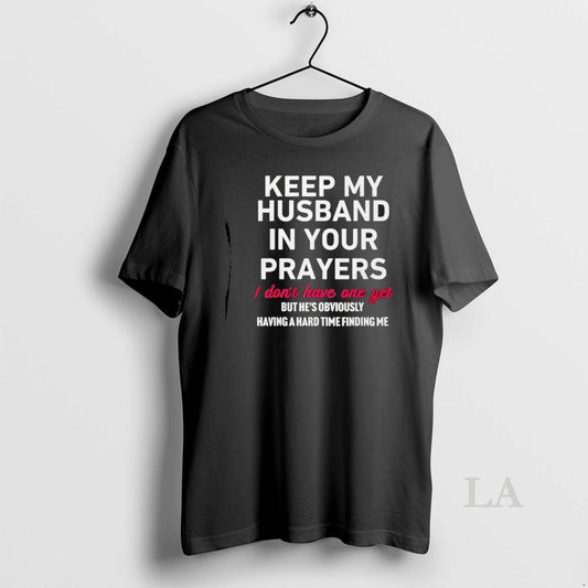 Original Keep My Husband In Your Prayers I Don T Have One Yet T-Shirts, Hoodie, Sweatshirt | AU18TeeNovaLab.com