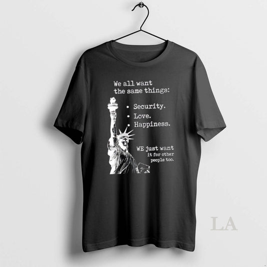 Original Liberty Of Statue We All Want The Same Things T-Shirts, Hoodie, Sweatshirt | AU18TeeNovaLab.com